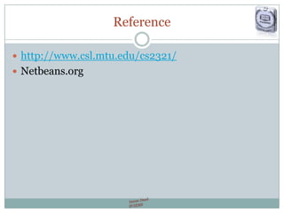 Reference
 http://www.csl.mtu.edu/cs2321/
 Netbeans.org
 