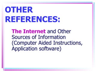OTHER REFERENCES: The Internet  and Other Sources of Information (Computer Aided Instructions, Application software) 