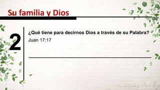 2 Juan 17:17
Su familia y Dios
¿Qué tiene para decirnos Dios a través de su Palabra?
 