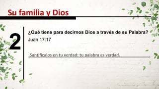2
¿Qué tiene para decirnos Dios a través de su Palabra?
Santifícalos en tu verdad: tu palabra es verdad.
Su familia y Dios
Juan 17:17
 