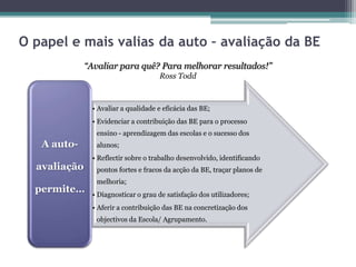  Integração dos resultados na auto – avaliação da escolaEstrutura do MAABEO MABE está organizado em quatro domíniosque representam as áreas essenciais  que a BE deverá cumprir de forma efectiva.