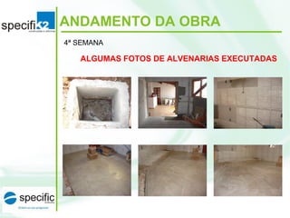 ANDAMENTO DA OBRA
4ª SEMANA
ALGUMAS FOTOS DE ALVENARIAS EXECUTADAS
 