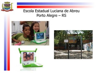 Escola Estadual Luciana de Abreu
        Porto Alegre – RS
 
