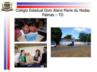 Colégio Estadual Dom Alano Marie du Noday
               Palmas – TO
 