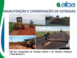 • 533 Km recuperados de estradas vicinais e de rodovias estaduais
(“tapa buracos”).
 
