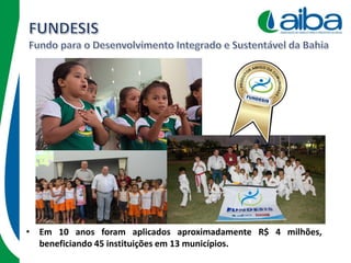 • Em 10 anos foram aplicados aproximadamente R$ 4 milhões,
beneficiando 45 instituições em 13 municípios.
 