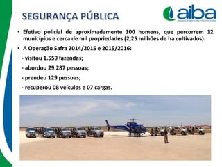 • Efetivo policial de aproximadamente 100 homens, que percorrem 12
municípios e cerca de mil propriedades (2,25 milhões de ha cultivados).
• A Operação Safra 2014/2015 e 2015/2016:
- visitou 1.559 fazendas;
- abordou 29.287 pessoas;
- prendeu 129 pessoas;
- recuperou 08 veículos e 07 cargas.
 