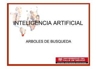INTELIGENCIA ARTIFICIAL


    ARBOLES DE BUSQUEDA
 