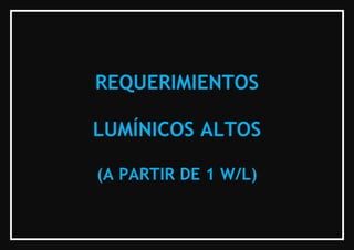 REQUERIMIENTOS

LUMÍNICOS ALTOS

(A PARTIR DE 1 W/L)
 
