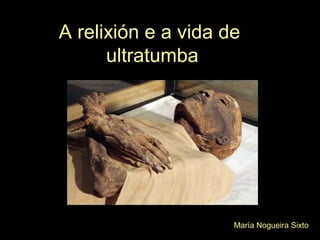 A relixión e a vida de
ultratumba
María Nogueira Sixto
 