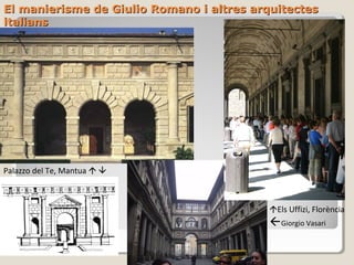 El manierisme de Giulio Romano i altres arquitectes
italians




Palazzo del Te, Mantua  



                                           Els Uffizi, Florència
                                           Giorgio Vasari
 