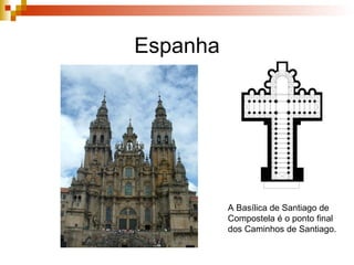 Espanha A Basílica de Santiago de Compostela é o ponto final dos Caminhos de Santiago.  