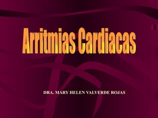 DRA. MARY HELEN VALVERDE ROJAS Arritmias Cardiacas 