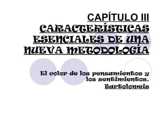 CAPÍTULO III CARACTERÍSTICAS ESENCIALES DE UNA NUEVA METODOLOGÍA El color de los pensamientos y los sentimientos. Bartolomeis 