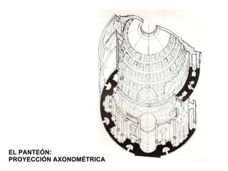 EL PANTEÓN: PROYECCIÓN AXONOMÉTRICA 