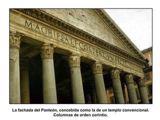 La fachada del Panteón, concebida como la de un templo convencional. Columnas de orden corintio. 