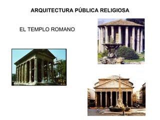 ARQUITECTURA PÚBLICA RELIGIOSA EL TEMPLO ROMANO 