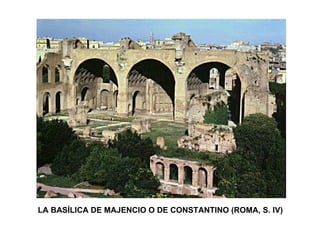 LA BASÍLICA DE MAJENCIO O DE CONSTANTINO (ROMA, S. IV) BÓVEDAS DE CAÑÓN GRUESOS MUROS de mortero 