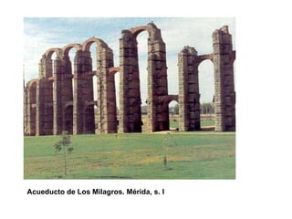Acueducto de Los Milagros. Mérida, s. I  