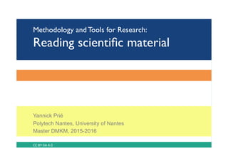 Methodology and Tools for Research:
Reading scientiﬁc material
Yannick Prié
Polytech Nantes, University of Nantes
Master DMKM, 2015-2016
CC	BY-SA	4.0	
 