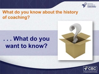 What do you know about the history
of coaching?

. . . What do you
want to know?

 