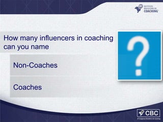 How many influencers in coaching
can you name
Non-Coaches
Coaches

 