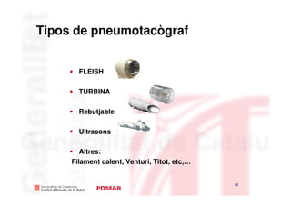 Tipos de pneumotacògraf


       FLEISH

       TURBINA

       Rebutjable

       Ultrasons

        Altres:
     Filament calent, Venturi, Titot, etc,…


                                              13
                                                   13
 