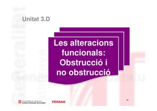 Unitat 3.D



             Les alteracions
               funcionals:
               Obstrucció i
              no obstrucció


                               27
                                    27
 