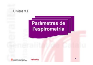 Unitat 3.E


             Paràmetres de
             l’espirometria




                              39
                                   39
 