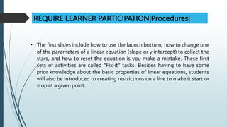 REQUIRE LEARNER PARTICIPATION|Procedures|
• The first slides include how to use the launch bottom, how to change one
of th...
