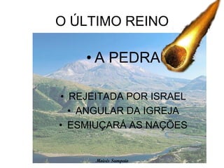 O ÚLTIMO REINO

    • A PEDRA

• REJEITADA POR ISRAEL
  • ANGULAR DA IGREJA
• ESMIUÇARÁ AS NAÇÕES


      Moisés Sampaio
 