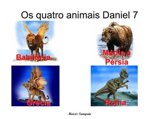 Os quatro animais Daniel 7


                             Média e
Babilônia
                             Pérsia




  Grécia                     Roma
            Moisés Sampaio
 