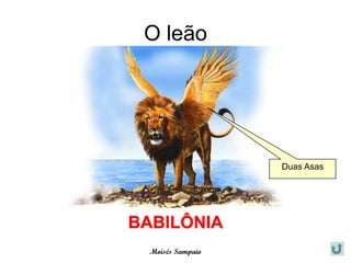 O leão




                   Duas Asas




BABILÔNIA
  Moisés Sampaio
 