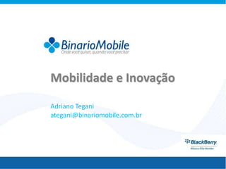 Mobilidade e Inovação

Adriano Tegani
ategani@binariomobile.com.br
 