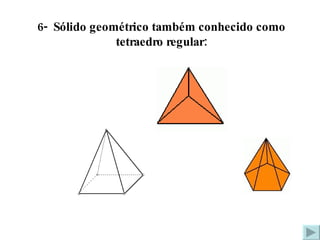 6-  Sólido geométrico também conhecido como tetraedro regular: 