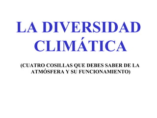 LA DIVERSIDAD  CLIMÁTICA (CUATRO COSILLAS QUE DEBES SABER DE LA  ATMÓSFERA Y SU FUNCIONAMIENTO) 