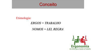 Conceito
Etimologia:
Etimologia:ERGOS = TRABALHO
NOMOS = LEI, REGRA
 