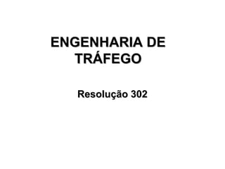 ENGENHARIA DEENGENHARIA DE
TRÁFEGOTRÁFEGO
Resolução 302Resolução 302
 