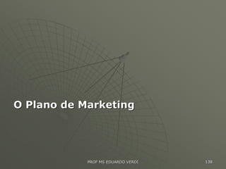 O Plano de Marketing
PROF MS EDUARDO VERDI 138
 