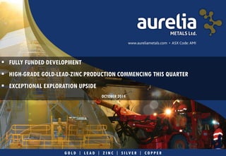 1 
GOLD | LEAD | ZINC | SILVER | COPPER FULLY FUNDED DEVELOPMENT HIGH-GRADE GOLD-LEAD-ZINC PRODUCTION COMMENCING THIS QUARTER EXCEPTIONAL EXPLORATION UPSIDEOCTOBER 2014  
