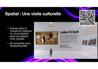 Spatial : Une visite culturelle
• Entrons dans le
monde du métavers
en vous baladant
dans une galerie
d’art virtuelle.
• Se connecter avec
ReadyPlayerMe
 