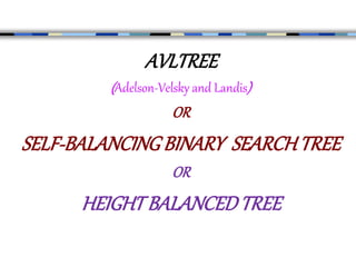 AVLTREE
(Adelson-Velsky and Landis)
OR
SELF-BALANCINGBINARY SEARCHTREE
OR
HEIGHTBALANCEDTREE
 