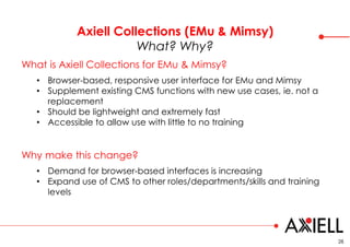 Axiell Collections (EMu & Mimsy)
What? Why?
28
What is Axiell Collections for EMu & Mimsy?
• Browser-based, responsive use...