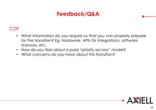 Feedback/Q&A
48
CDP
• What information do you require so that you can properly prepare
for the transition? Eg. Hardware, A...