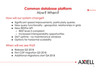 Common database platform
How? When?
7
How will our system change?
When will we see this?
● Significant speed improvements,...