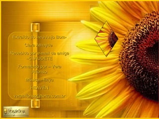 Extraído do livro Anjo Bom- Clara Athayde   Recebido por e-mail da amiga –CLAUDETE Formatado por – Vera Affonso Música –Enya HEAVEN [email_address] 