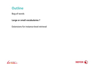Outline
Bag-of-words
Large or small vocabularies ?
Extensions for instance-level retrieval
 