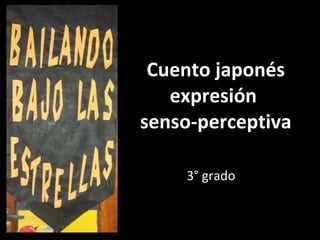 Cuento japonés expresión  senso-perceptiva 3° grado 