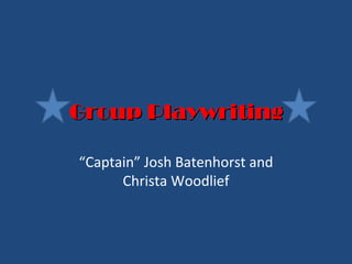 Group Playwriting “ Captain” Josh Batenhorst and Christa Woodlief 
