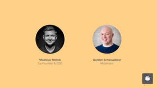 Vladislav Melnik
Co-Founder & CEO
Gordon Schonwälder
Moderator
 